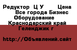Редуктор 1Ц2У-100 › Цена ­ 1 - Все города Бизнес » Оборудование   . Краснодарский край,Геленджик г.